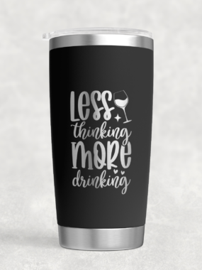 “Less Thinking, More Drinking” – 20 oz Stainless Steel Tumbler