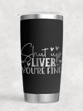 “Shut Up Liver, You’re Fine” – 20 oz Stainless Steel Tumbler