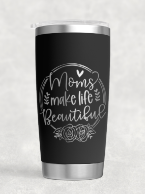“Moms Make Life Beautiful” – 20 oz Stainless Steel Tumbler