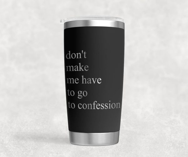 Don't make me have to go to confession 20 oz Tumbler - Black